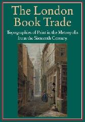 LONDON BOOK TRADE "TOPOGRAPHIES OF PRINT IN THE METROPOLIS FROM THE SIXTEENTH CENTU"