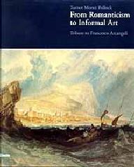 TURNER, MONET, POLLOCK: FROM ROMANTICISM TO INFORMAL ART: TRIBUTE TO FRANCESCO ARCANGELI