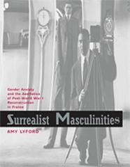 SURREALIST MASCULINITIES: GENDER ANXIETY AND THE AESTHETICS OF POST-WORLD WAR I.