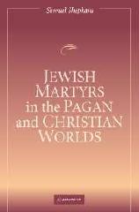 JEWISH MARTYRS IN THE PAGAN AND CHRISTIAN WORLDS
