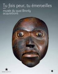 TU FAIS PEUR, TU ÉMERVEILLES "ACQUISITIONS DU MUSÉE DU QUAI BRANLY, 1998-2005"