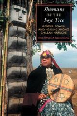 SHAMANS OF THE FOYE TREE "GENDER, POWER, AND HEALING AMONG CHILEAN MAPUCHE"