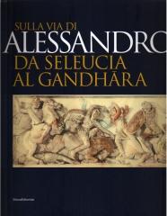 SULLA VIA DI ALESSANDRO DA SELEUCIA AL GANDHARA