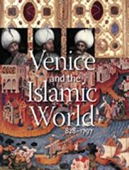 VENICE AND THE ISLAMIC WORLD, 828-1797