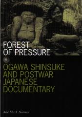 FOREST OF PRESSURE : OGAWA SHINSUKE AND POSTWAR JAPANESE DOCUMENTARY