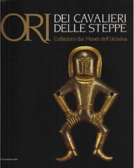 ORI DEI CAVALIERI DELLE STEPPE : COLLEZIONI DAI MUSEI DELL'UCRAINA