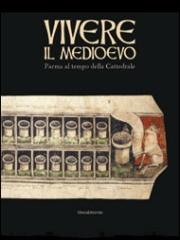 VIVERE IL MEDIOEVO : PARMA AL TEMPO DELLA CATTEDRALE