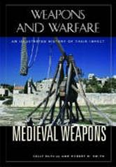 MEDIEVAL WEAPONS "AN ILLUSTRATED HISTORY OF THEIR IMPACT"