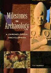 MILESTONES IN ARCHAEOLOGY "A CHRONOLOGICAL ENCYCLOPEDIA"