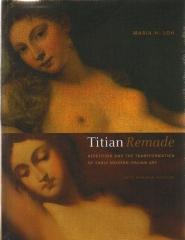TITIAN REMADE : REPETITION AND THE TRANSFORMATION OF EARLY MODERN ITALIAN ART