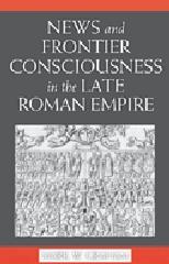 NEWS AND FRONTIER CONSCIOUSNESS IN THE LATE ROMAN EMPIRE