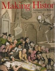 MAKING HISTORY: ANTIQUARIES IN BRITAIN, 1707-2007
