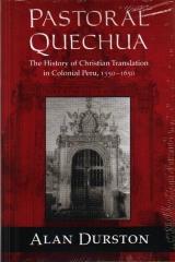 PASTORAL QUECHUA : THE HISTORY OF CHRISTIAN TRANSLATION IN COLONIAL PERU, 1550-1650