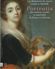 PORTRAITS DES MAISONS ROYALES ET IMPÉRIALES DE FRANCE ET D'EUROPE : LES MINIATURES DU MUSÉE CONDÉ À CHAN