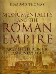 MONUMENTALITY AND THE ROMAN EMPIRE ARCHITECTURE IN THE ANTONINE AGE