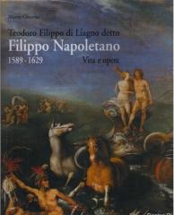 TEODORO FILIPPO DI LIAGNO DETTO FILIPPO NAPOLETANO 1589-1629 VITA E OPERE