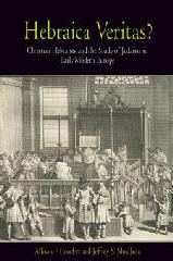 HEBRAICA VERITAS? "CHRISTIAN HEBRAISTS AND THE STUDY OF JUDAISM IN EARLY MODERN EUR"