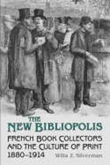 THE NEW BIBLIOPOLIS "FRENCH BOOK-COLLECTORS AND THE CULTURE OF PRINT, 1880-1914"