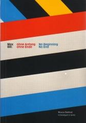 MAX BILL. NO BEGINNING, NO END= OHNE ANFANG . OHNE ENDE "A RETROSPECTIVE MARKING THE CENTENARY OF THE ARTIST, DESIGNER, A"