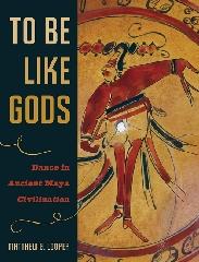 TO BE LIKE GODS "DANCE IN ANCIENT MAYA CIVILIZATION"