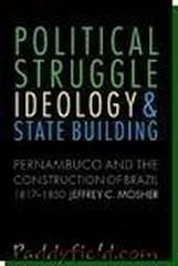 POLITICAL STRUGGLE, IDEOLOGY, AND STATE BUILDING: PERNAMBUCO AND THE CONSTRUCTION OF BRAZIL 1817-1850