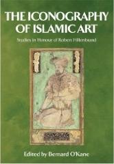 THE ICONOGRAPHY OF ISLAMIC ART: STUDIES IN THE HONOUR OF ROBERT HILLENBRAND
