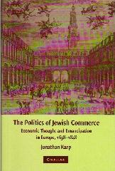 THE POLITICS OF JEWISH COMMERCE "ECONOMIC THOUGHT AND EMANCIPATION IN EUROPE, 1638-1848"