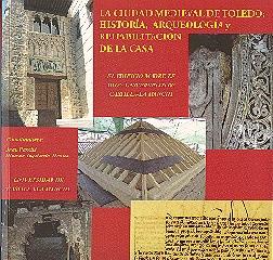 LA CIUDAD MEDIEVAL DE TOLEDO: HISTORÍA, ARQUEOLOGÍA Y REHABILITACIÓN DE LA CASA