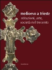 MEDIOEVO A TRIESTE: ISTITUZIONI, ARTE, SOCIETÀ NEL TRECENTO