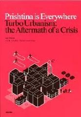 PRISHTINA IS EVERYWHERE TURBO URBANISM: THE AFTERMATH OF A CRISIS