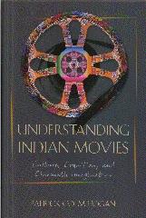 UNDERSTANDING INDIAN MOVIES "CULTURE, COGNITION, AND CINEMATIC IMAGINATION"