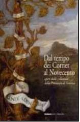 DAL TEMPO DEI CORNER AL NOVECENTO. OPERE DALLE COLLEZIONI DELLA PROVINCIA DI VENEZIA.