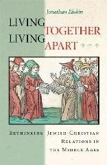 LIVING TOGETHER, LIVING APART "RETHINKING JEWISH-CHRISTIAN RELATIONS IN THE MIDDLE AGES"