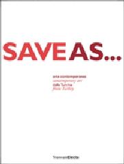 SAVE AS... / ARTE CONTEMPORANEA DALLA TURCHIA/CONTEMPORARY ART FROM TURKEY