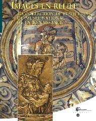 IMAGES EN RELIEF : COLLECTION DES PLAQUETTES DU MUSÉE NATIONAL DE LA RENAISSANCE