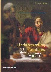 UNDERSTANDING PAINTINGS "BIBLE STORIES AND CLASSICAL MYTHS IN ART"