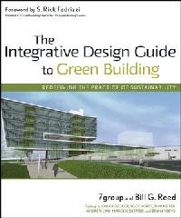 THE INTEGRATIVE DESIGN GUIDE TO GREEN BUILDING: REDEFINING THE PRACTICE OF SUSTAINABILITY