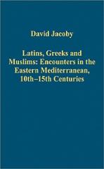 LATINS, GREEKS AND MUSLIMS "ENCOUNTERS IN THE EASTERN MEDITERRANEAN, 10TH-15TH CENTURIES"