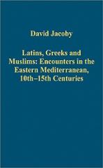 LATINS, GREEKS AND MUSLIMS "ENCOUNTERS IN THE EASTERN MEDITERRANEAN, 10TH-15TH CENTURIES"