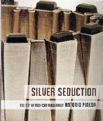 SILVER SEDUCTION "THE ART OF MEXICAN MODERNIST ANTONIO PINEDA"