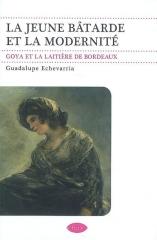 LA JEUNE BATARDE ET LA MODERNITE "GOYA ET LA LAITIERE DE BORDEAUX"