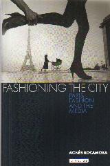 FASHIONING THE CITY "PARIS, FASHION AND THE MEDIA"