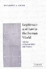 LEGITIMACY AND LAW IN THE ROMAN WORLD "TABULAE IN ROMAN BELIEF AND PRACTICE"