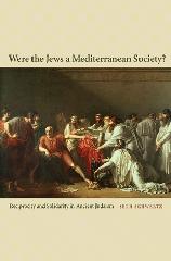 WERE THE JEWS A MEDITERRANEAN SOCIETY? "RECIPROCITY AND SOLIDARITY IN ANCIENT JUDAISM"