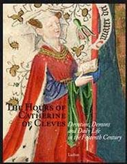 THE HOURS OF CATHERINE OF CLEVES "DEVOTION, DEMONS AND DAILY LIFE IN 15TH CENTURY"