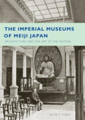 IMPERIAL MUSEUMS OF MEIJI JAPAN "ARCHITECTURE AND ART OF THE NATION"