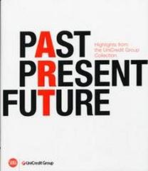 PAST PRESENT FUTURE "HIGHLIGHTS FROM UNICREDIT GROUP COLLECTION"