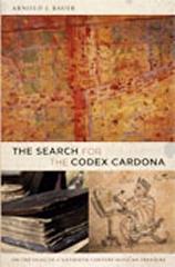 THE SEARCH FOR THE CODEX CARDONA "ON THE TRAIL OF A SIXTEENTH-CENTURY MEXICAN TREASURE"