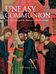 UNEASY COMMUNION "JEWS, CHRISTIANS, AND THE ALTARPIECES OF MEDIEVAL SPAIN"