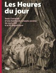 LES HEURES DU JOUR. "DANS L'INTIMITÉ D'UNE FAMILLE DE LA HAUTE SOCIÉTÉ DE LOUIS XIV À"